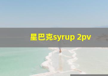 星巴克syrup 2pv